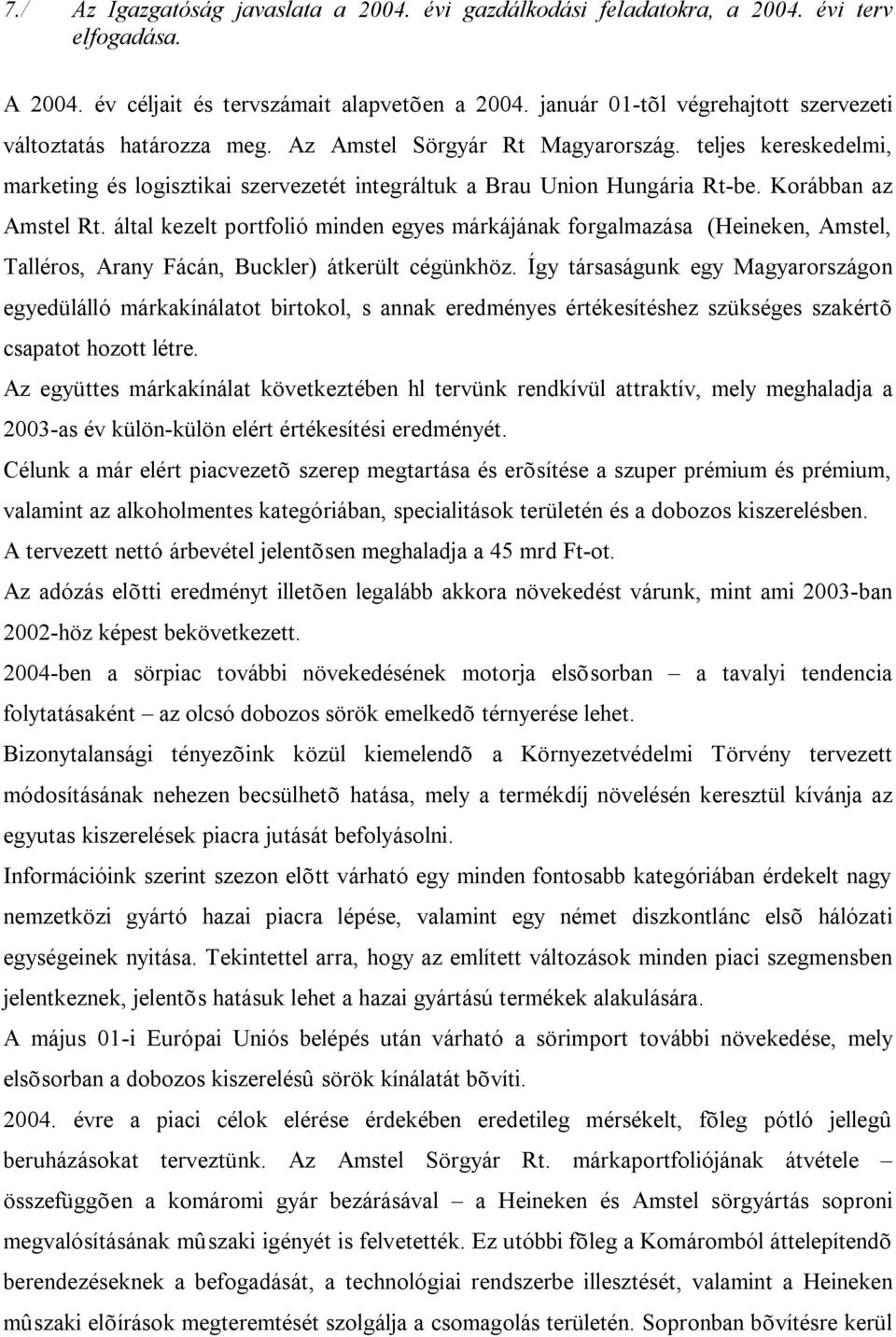 Korábban az Amstel Rt. által kezelt portfolió minden egyes márkájának forgalmazása (Heineken, Amstel, Talléros, Arany Fácán, Buckler) átkerült cégünkhöz.