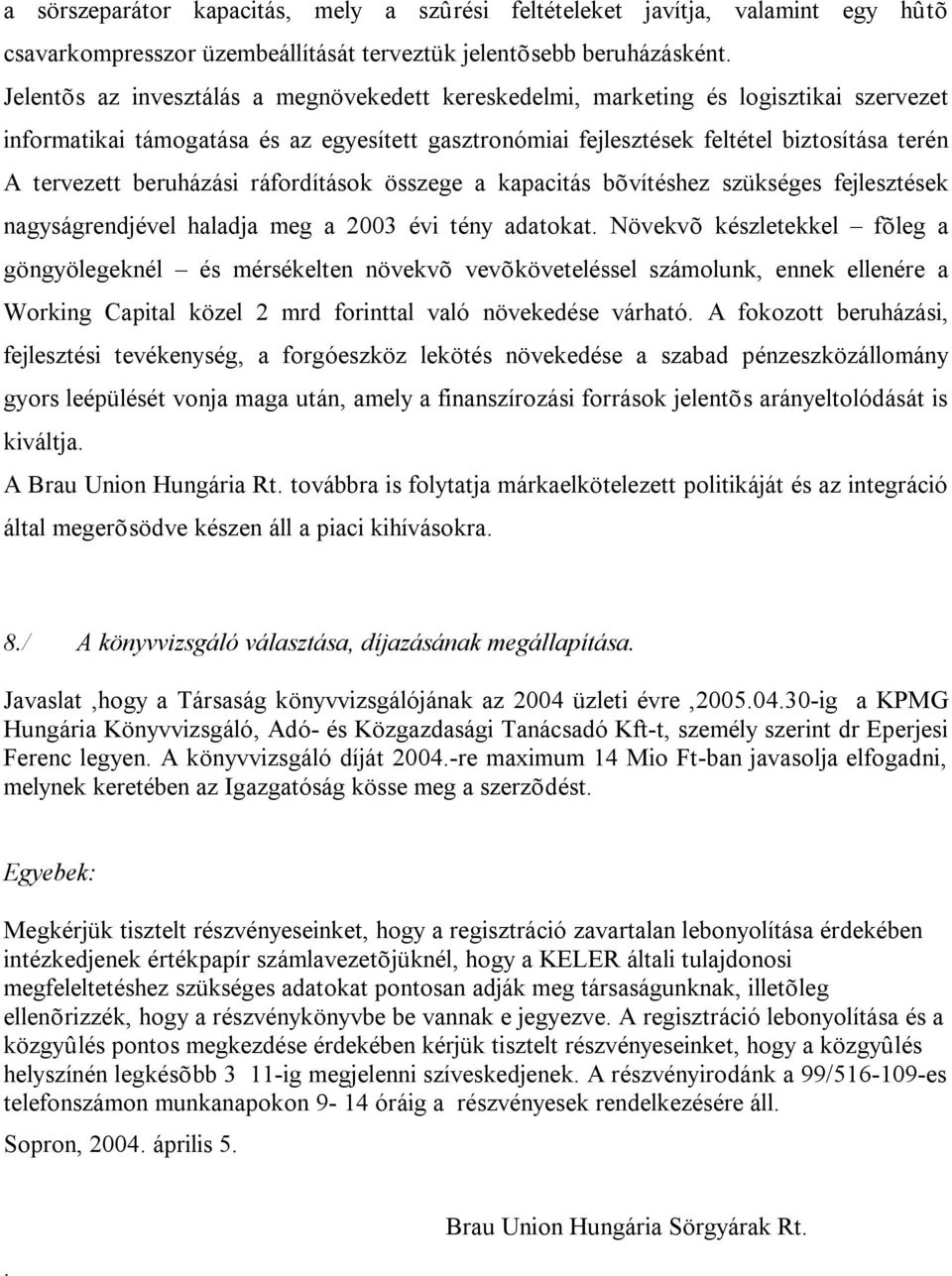 beruházási ráfordítások összege a kapacitás bõvítéshez szükséges fejlesztések nagyságrendjével haladja meg a 2003 évi tény adatokat.