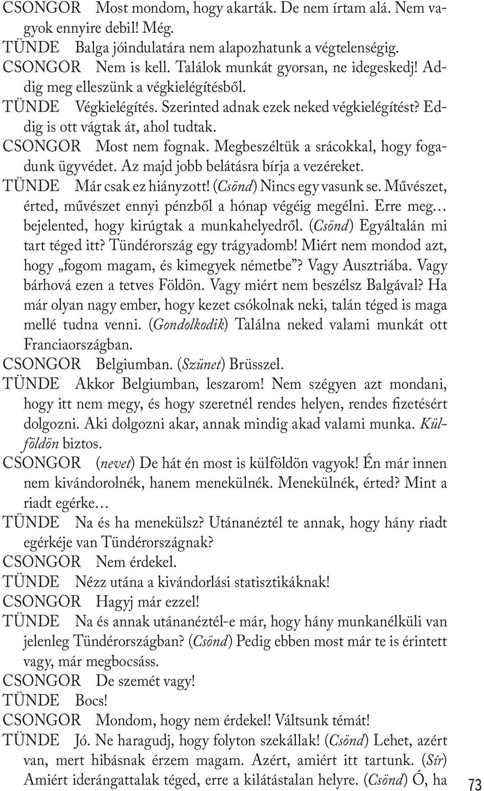 CSONGOR Most nem fognak. Megbeszéltük a srácokkal, hogy fogadunk ügyvédet. Az majd jobb belátásra bírja a vezéreket. TÜNDE Már csak ez hiányzott! (Csönd) Nincs egy vasunk se.