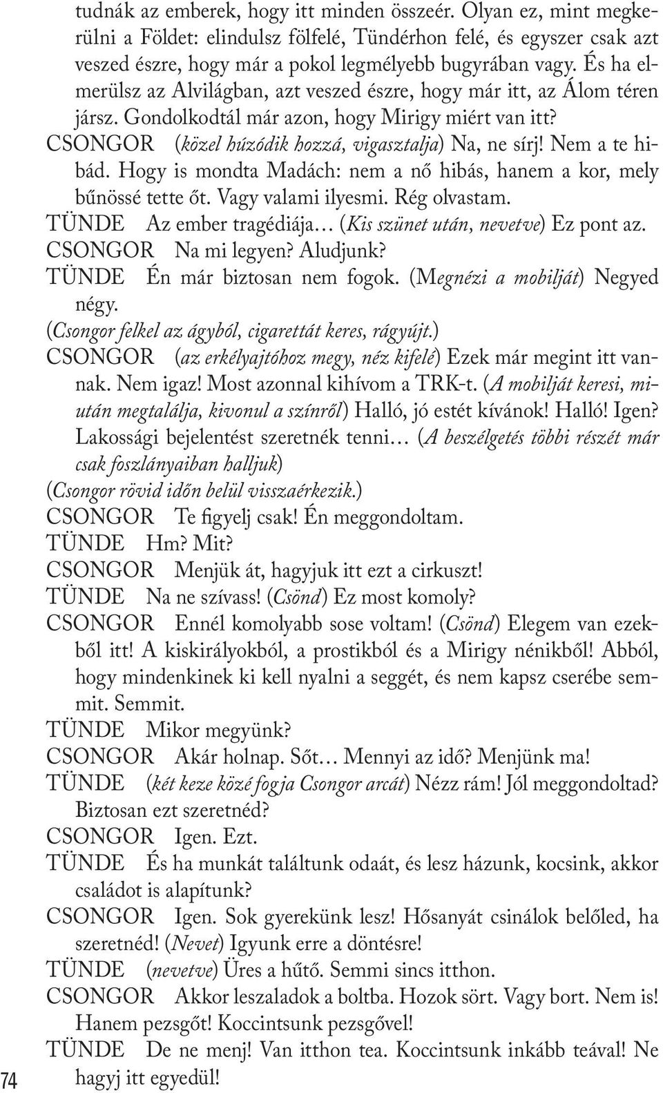 Nem a te hibád. Hogy is mondta Madách: nem a nő hibás, hanem a kor, mely bűnössé tette őt. Vagy valami ilyesmi. Rég olvastam. TÜNDE Az ember tragédiája (Kis szünet után, nevetve) Ez pont az.
