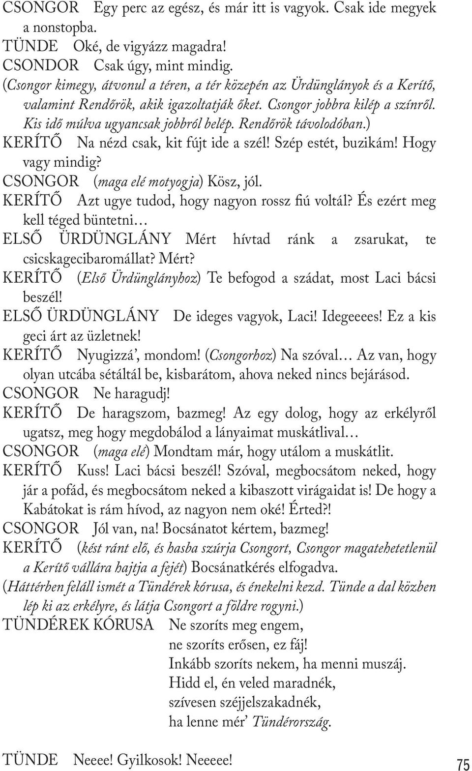 Rendőrök távolodóban.) KERÍTŐ Na nézd csak, kit fújt ide a szél! Szép estét, buzikám! Hogy vagy mindig? CSONGOR (maga elé motyogja) Kösz, jól. KERÍTŐ Azt ugye tudod, hogy nagyon rossz fiú voltál?
