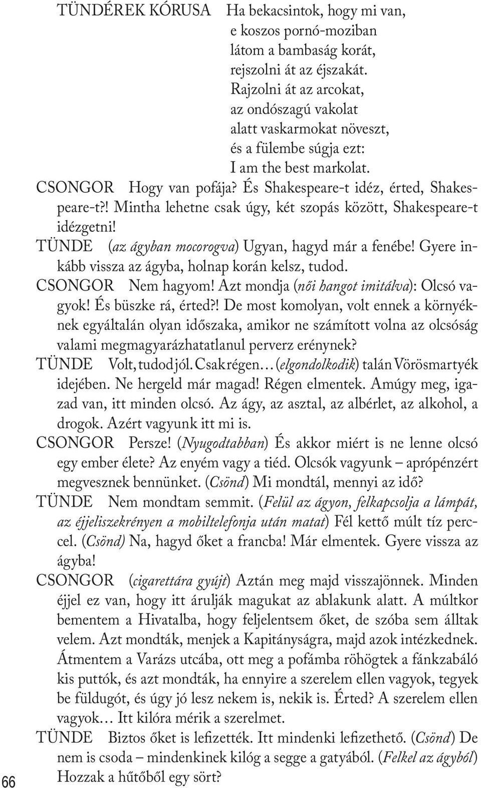 ! Mintha lehetne csak úgy, két szopás között, Shakespeare-t idézgetni! TÜNDE (az ágyban mocorogva) Ugyan, hagyd már a fenébe! Gyere inkább vissza az ágyba, holnap korán kelsz, tudod.