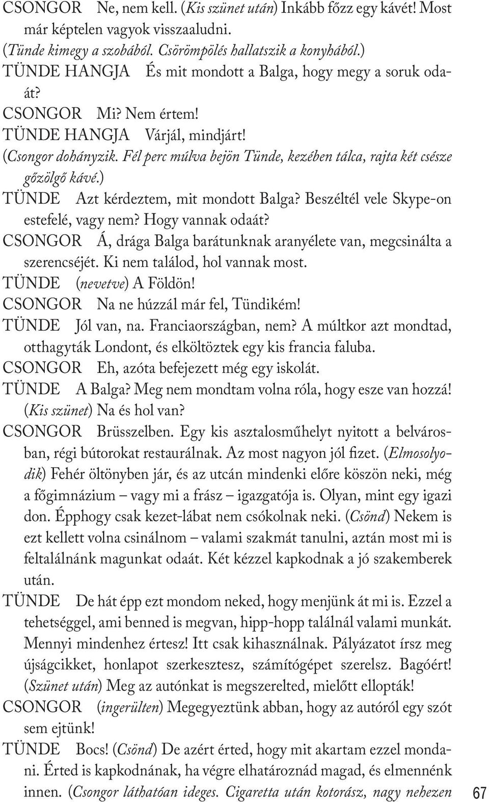 Fél perc múlva bejön Tünde, kezében tálca, rajta két csésze gőzölgő kávé.) TÜNDE Azt kérdeztem, mit mondott Balga? Beszéltél vele Skype-on estefelé, vagy nem? Hogy vannak odaát?
