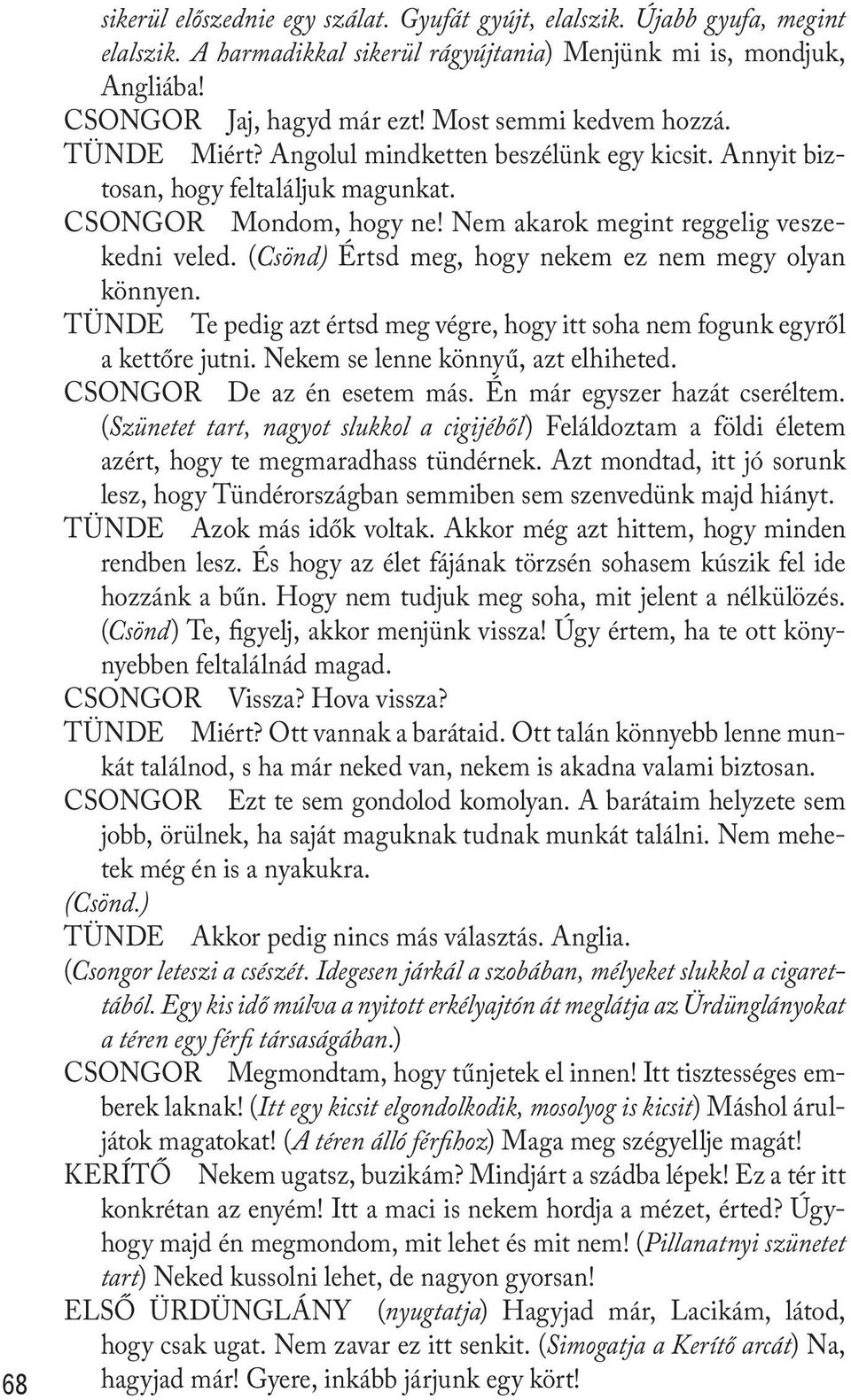(Csönd) Értsd meg, hogy nekem ez nem megy olyan könnyen. TÜNDE Te pedig azt értsd meg végre, hogy itt soha nem fogunk egyről a kettőre jutni. Nekem se lenne könnyű, azt elhiheted.