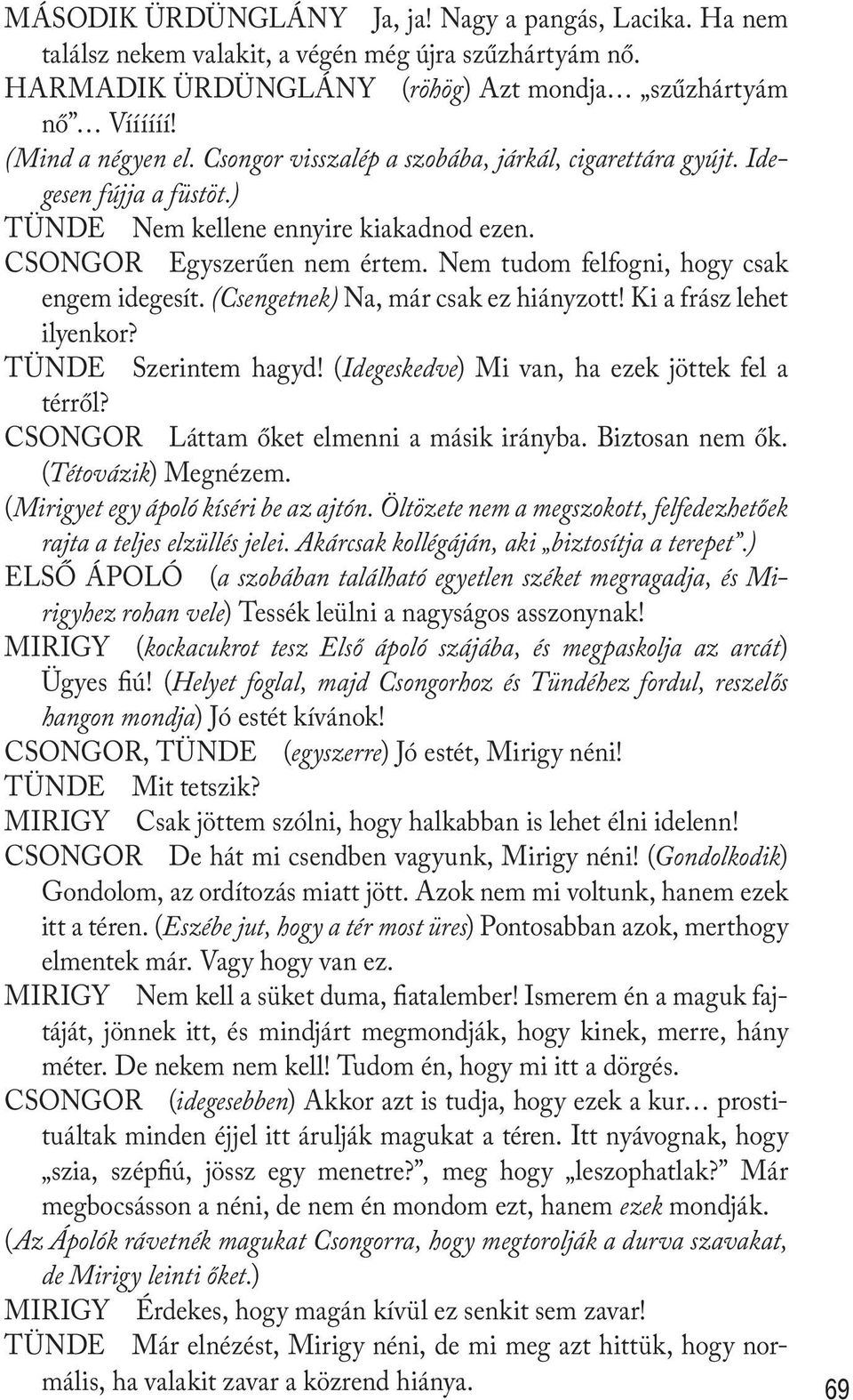 (Csengetnek) Na, már csak ez hiányzott! Ki a frász lehet ilyenkor? TÜNDE Szerintem hagyd! (Idegeskedve) Mi van, ha ezek jöttek fel a térről? CSONGOR Láttam őket elmenni a másik irányba.