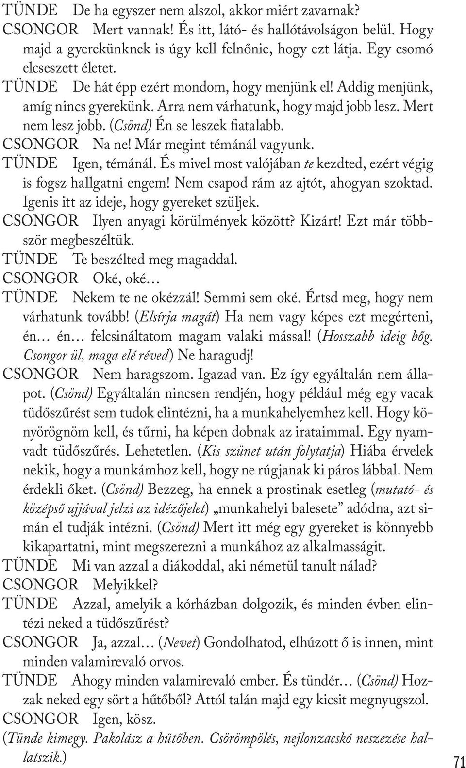 (Csönd) Én se leszek fiatalabb. CSONGOR Na ne! Már megint témánál vagyunk. TÜNDE Igen, témánál. És mivel most valójában te kezdted, ezért végig is fogsz hallgatni engem!