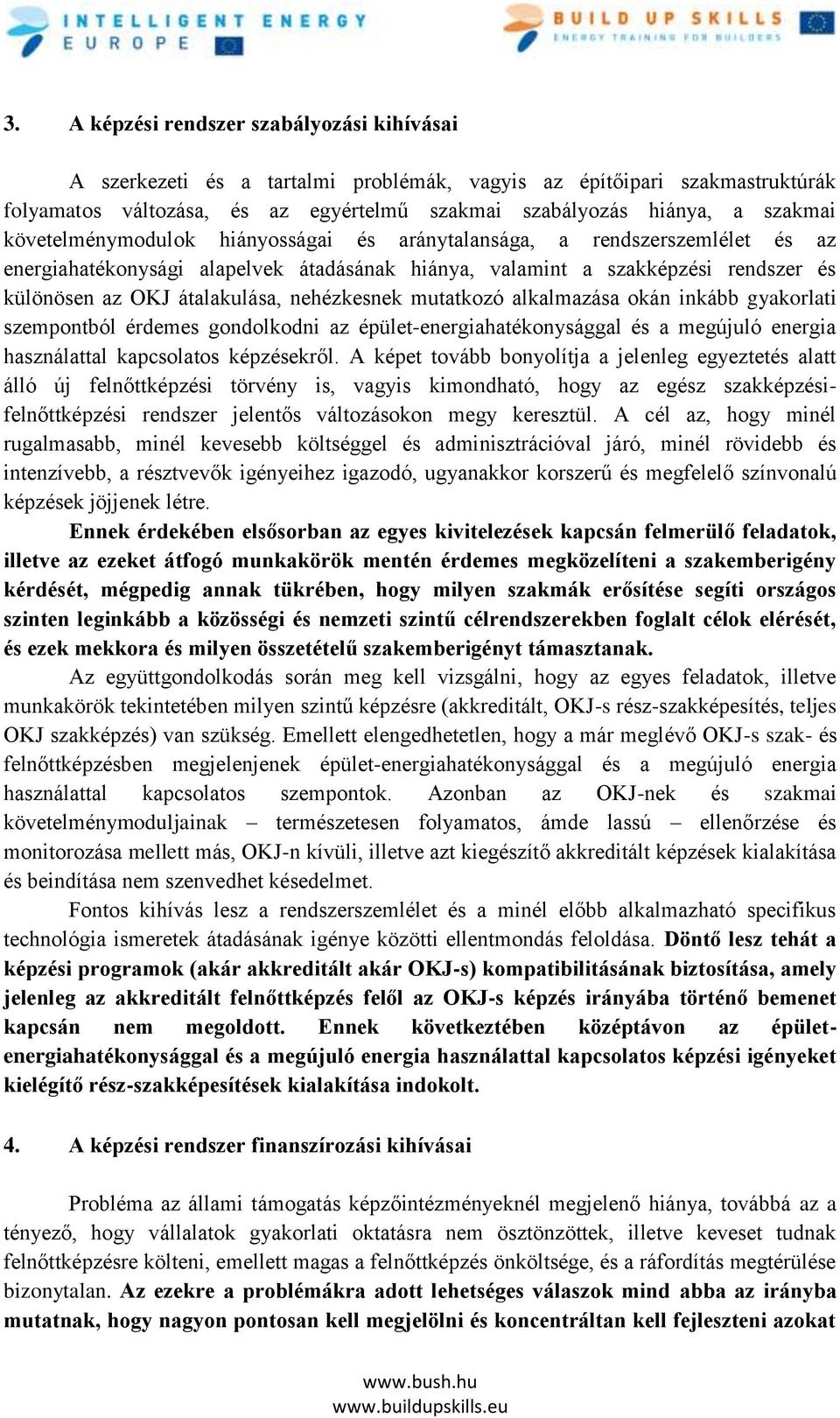 nehézkesnek mutatkozó alkalmazása okán inkább gyakorlati szempontból érdemes gondolkodni az épület-energiahatékonysággal és a megújuló energia használattal kapcsolatos képzésekről.