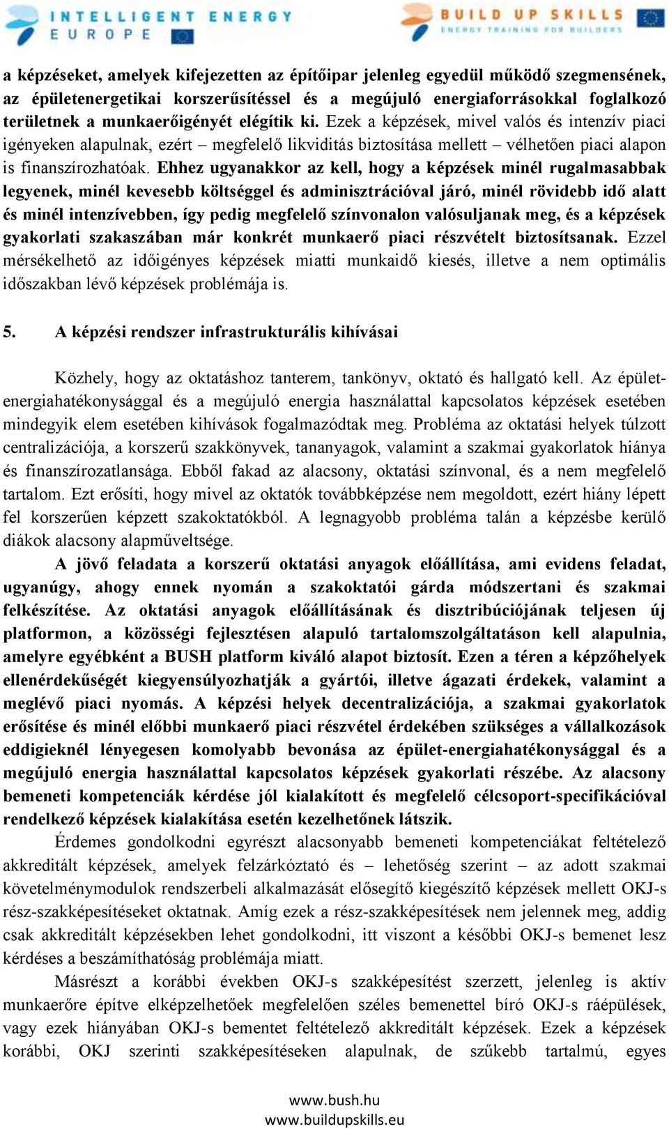 Ehhez ugyanakkor az kell, hogy a képzések minél rugalmasabbak legyenek, minél kevesebb költséggel és adminisztrációval járó, minél rövidebb idő alatt és minél intenzívebben, így pedig megfelelő