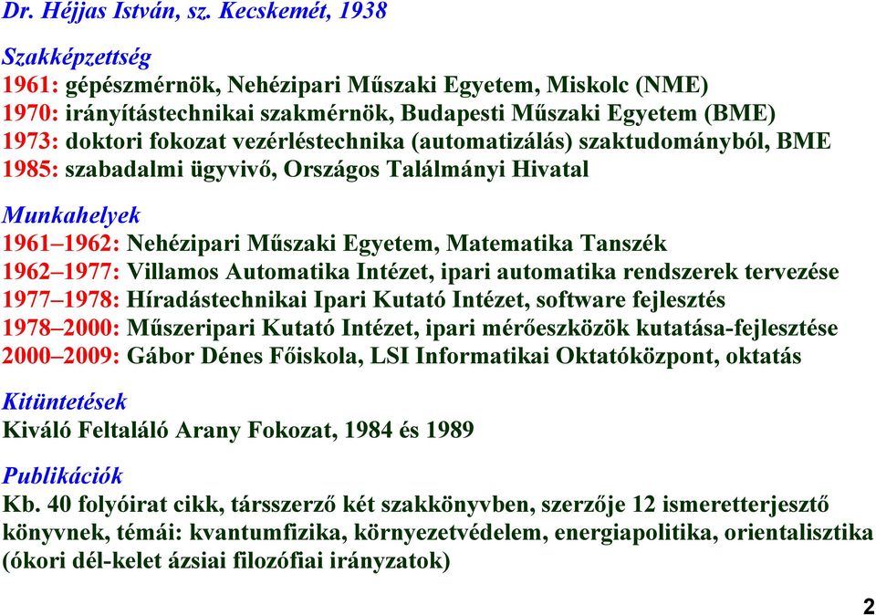 vezérléstechnika (automatizálás) szaktudományból, BME 1985: szabadalmi ügyvivő, Országos Találmányi Hivatal Munkahelyek 1961 1962: Nehézipari Műszaki Egyetem, Matematika Tanszék 1962 1977: Villamos