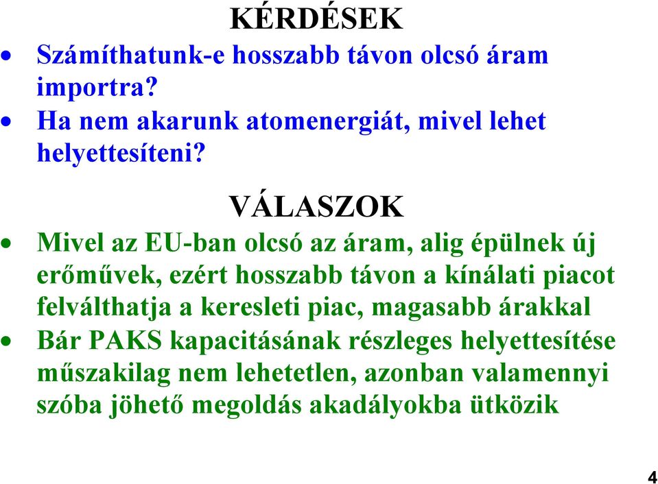 VÁLASZOK Mivel az EU-ban olcsó az áram, alig épülnek új erőművek, ezért hosszabb távon a kínálati