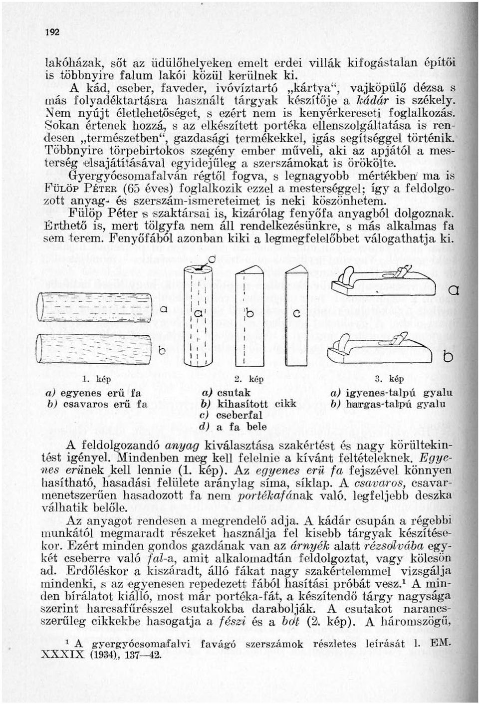 Sokan értenek hozzá, s az elkészített portéka ellenszolgáltatása is rendesen természetben", gazdasági termékekkel, igás segítséggel történik.