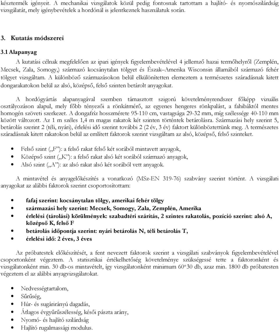 1 Alapanyag A kutatási célnak megfelelően az ipari igények figyelembevételével 4 jellemző hazai termőhelyről (Zemplén, Mecsek, Zala, Somogy,) származó kocsánytalan tölgyet és Észak Amerika Wisconsin