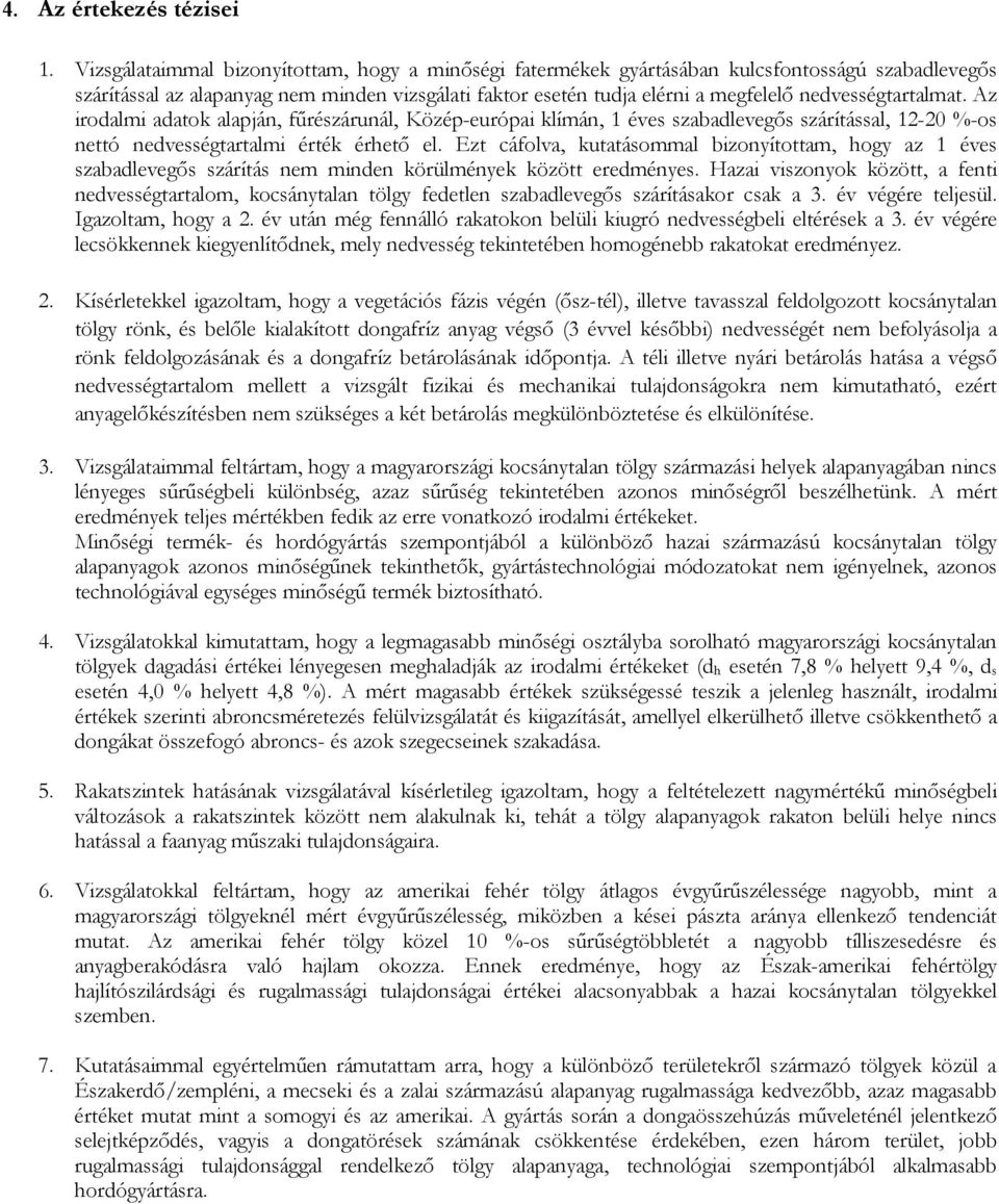 nedvességtartalmat. Az irodalmi adatok alapján, fűrészárunál, Közép-európai klímán, 1 éves szabadlevegős szárítással, 12-20 %-os nettó nedvességtartalmi érték érhető el.
