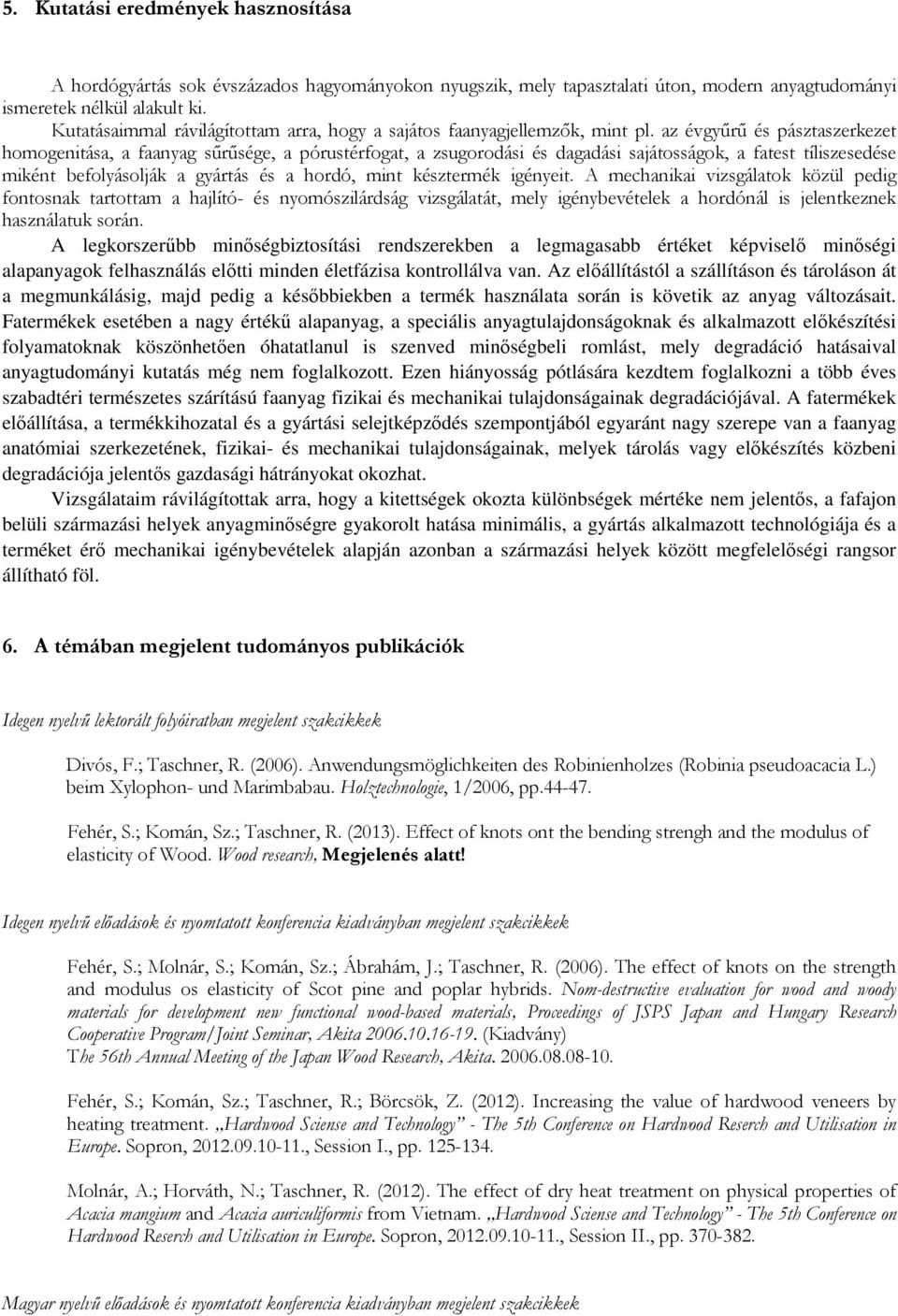 az évgyűrű és pásztaszerkezet homogenitása, a faanyag sűrűsége, a pórustérfogat, a zsugorodási és dagadási sajátosságok, a fatest tíliszesedése miként befolyásolják a gyártás és a hordó, mint