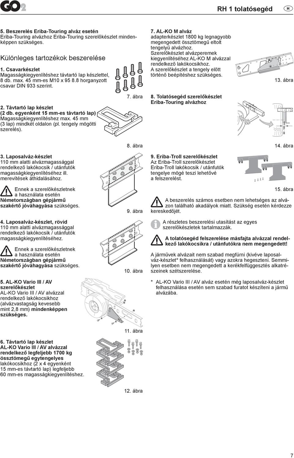 AL-KO M alváz adapterkészlet 1800 kg legnagyobb megengedett össztömegű eltolt tengelyű alvázhoz. Szerelőkészlet alvázperemek kiegyenlítéséhez AL-KO M alvázzal rendelkező lakókocsikhoz.