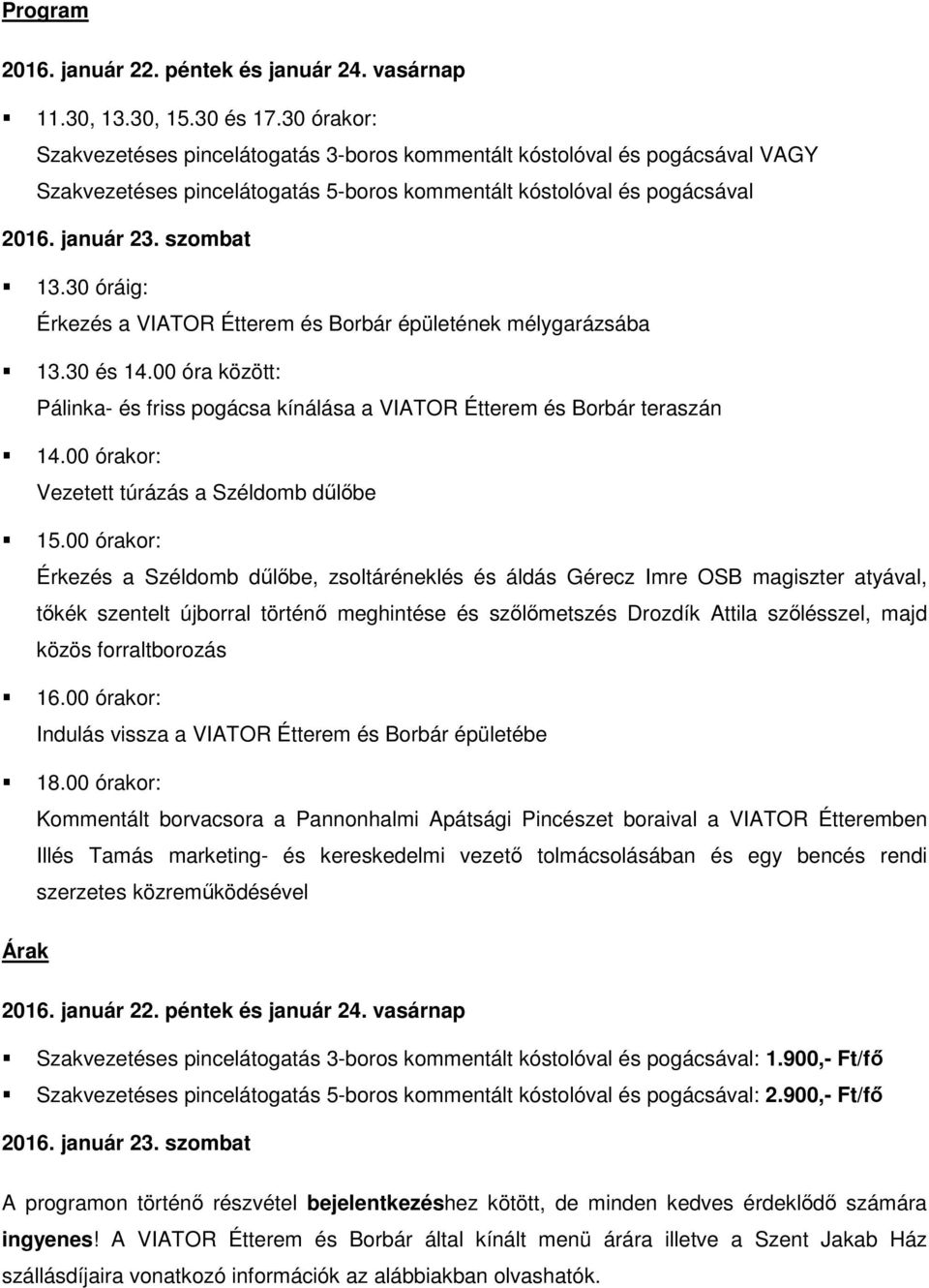 30 óráig: Érkezés a VIATOR Étterem és Borbár épületének mélygarázsába 13.30 és 14.00 óra között: Pálinka- és friss pogácsa kínálása a VIATOR Étterem és Borbár teraszán 14.