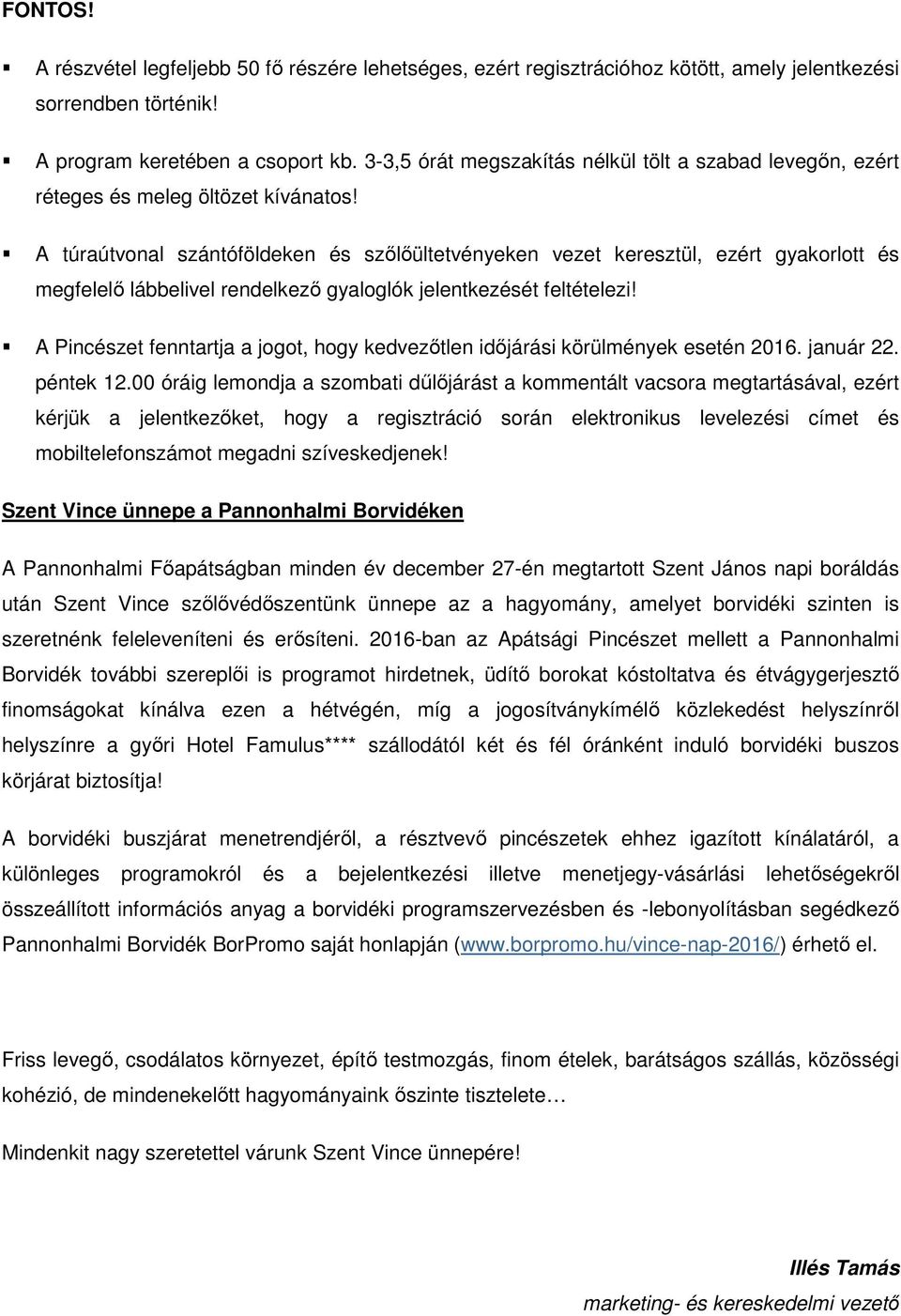 A túraútvonal szántóföldeken és szőlőültetvényeken vezet keresztül, ezért gyakorlott és megfelelő lábbelivel rendelkező gyaloglók jelentkezését feltételezi!