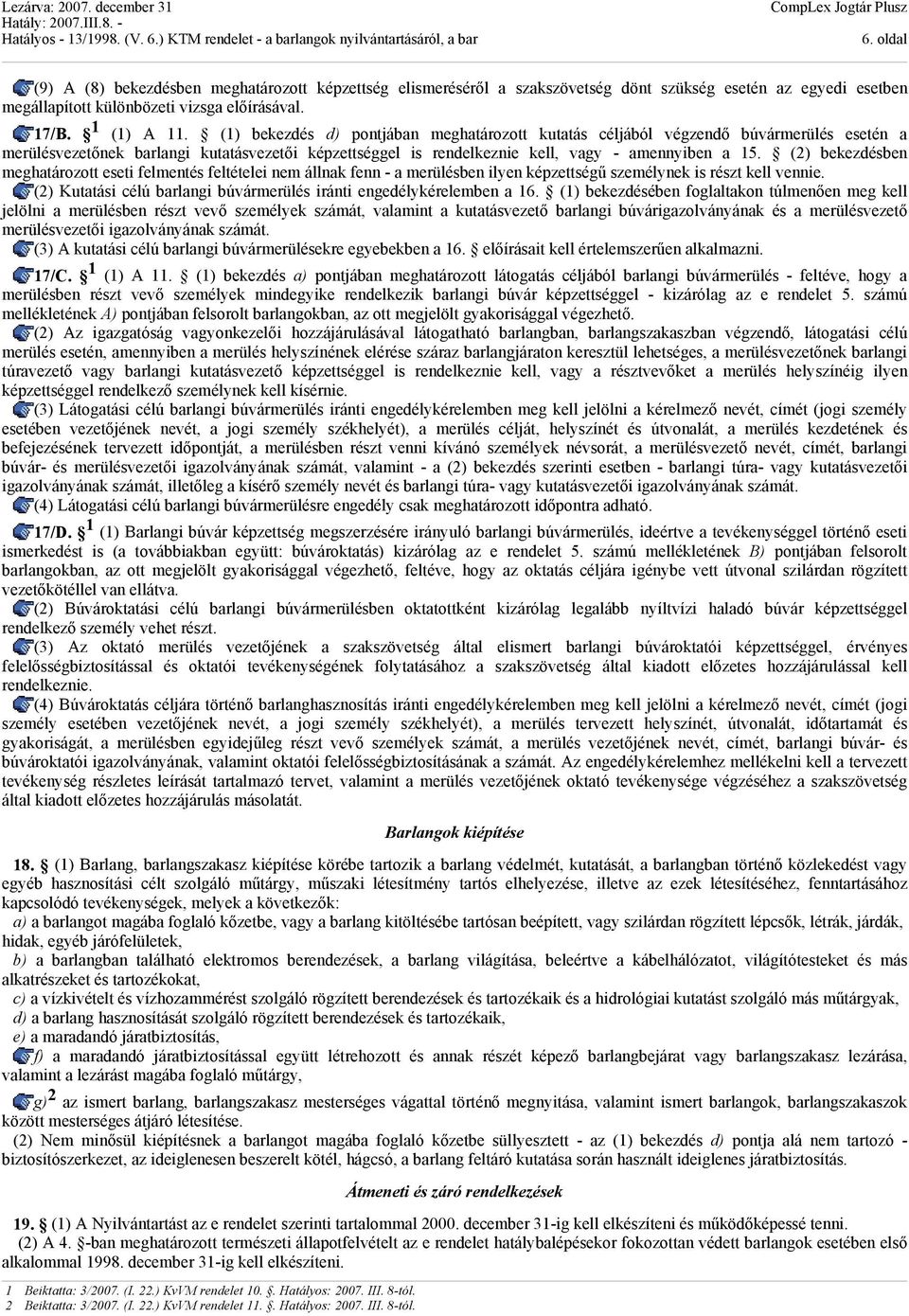 (2) bekezdésben meghatározott eseti felmentés feltételei nem állnak fenn - a merülésben ilyen képzettségű személynek is részt kell vennie.