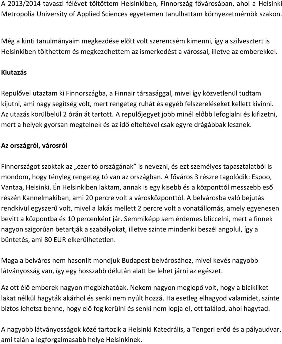 Kiutazás Repülővel utaztam ki Finnországba, a Finnair társasággal, mivel így közvetlenül tudtam kijutni, ami nagy segítség volt, mert rengeteg ruhát és egyéb felszereléseket kellett kivinni.