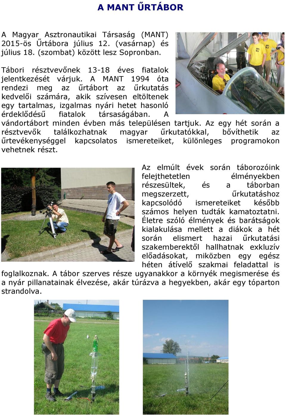 A MANT 1994 óta rendezi meg az űrtábort az űrkutatás kedvelői számára, akik szívesen eltöltenek egy tartalmas, izgalmas nyári hetet hasonló érdeklődésű fiatalok társaságában.