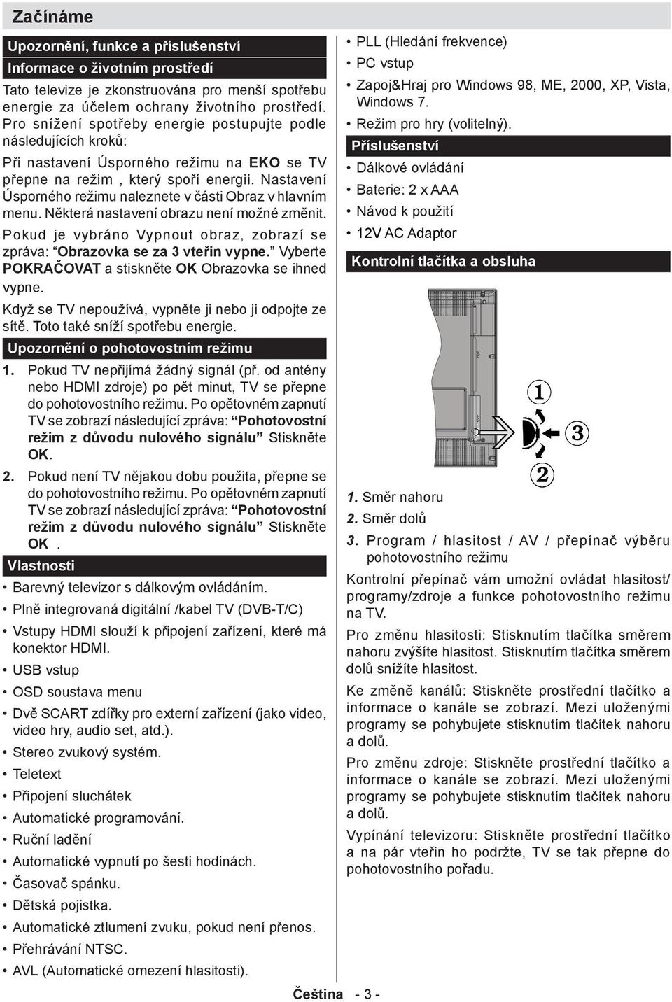 Nastavení Úsporného režimu naleznete v části Obraz v hlavním menu. Některá nastavení obrazu není možné změnit. Pokud je vybráno Vypnout obraz, zobrazí se zpráva: Obrazovka se za 3 vteřin vypne.