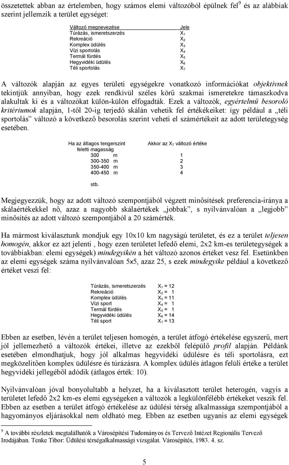 annyiban, hogy ezek rendkívül széles körű szakmai ismeretekre támaszkodva alakultak ki és a változókat külön-külön elfogadták.