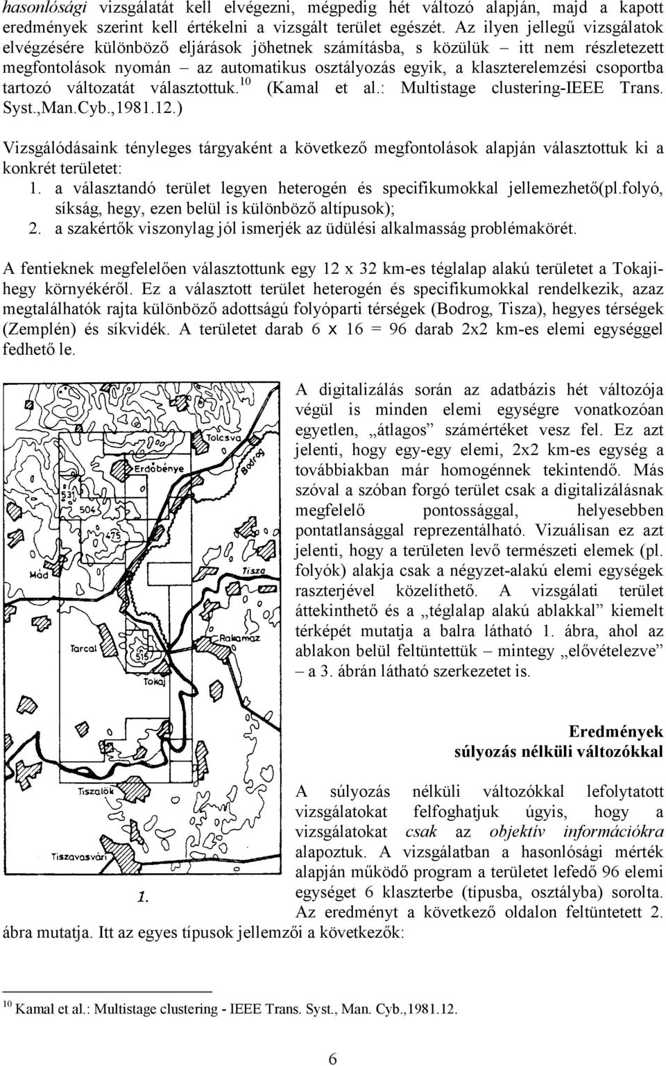 tartozó változatát választottuk. 10 (Kamal et al.: Multistage clustering-ieee Trans. Syst.,Man.Cyb.,1981.12.