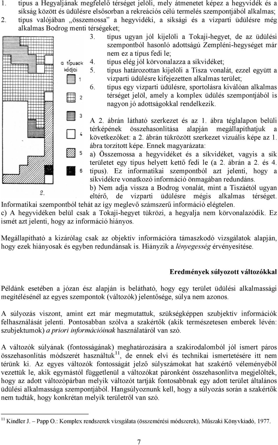típus ugyan jól kijelöli a Tokaji-hegyet, de az üdülési szempontból hasonló adottságú Zempléni-hegységet már nem ez a típus fedi le; 4. típus elég jól körvonalazza a síkvidéket; 5.
