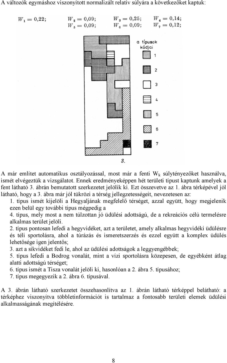 ábra már jól tükrözi a térség jellegzetességeit, nevezetesen az: 1. típus ismét kijelöli a Hegyaljának megfelelő térséget, azzal együtt, hogy megjelenik ezen belül egy további típus mégpedig a 4.