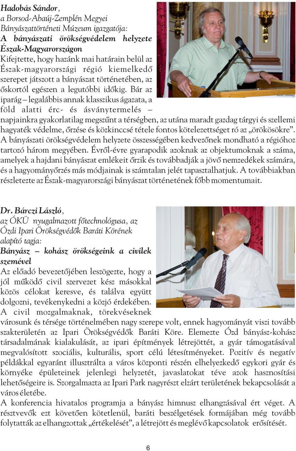 Bár az iparág legalábbis annak klasszikus ágazata, a föld alatti érc- és ásványtermelés napjainkra gyakorlatilag megszűnt a térségben, az utána maradt gazdag tárgyi és szellemi hagyaték védelme,