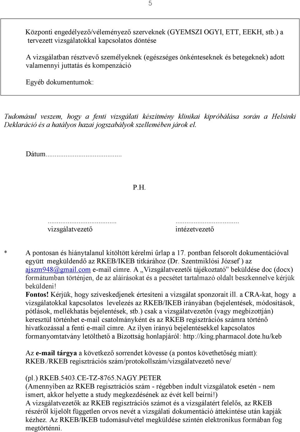 veszem, hogy a fenti vizsgálati készítmény klinikai kipróbálása során a Helsinki Deklaráció és a hatályos hazai jogszabályok szellemében járok el. Dátum... P.H....... vizsgálatvezető intézetvezető * A pontosan és hiánytalanul kitöltött kérelmi űrlap a 17.