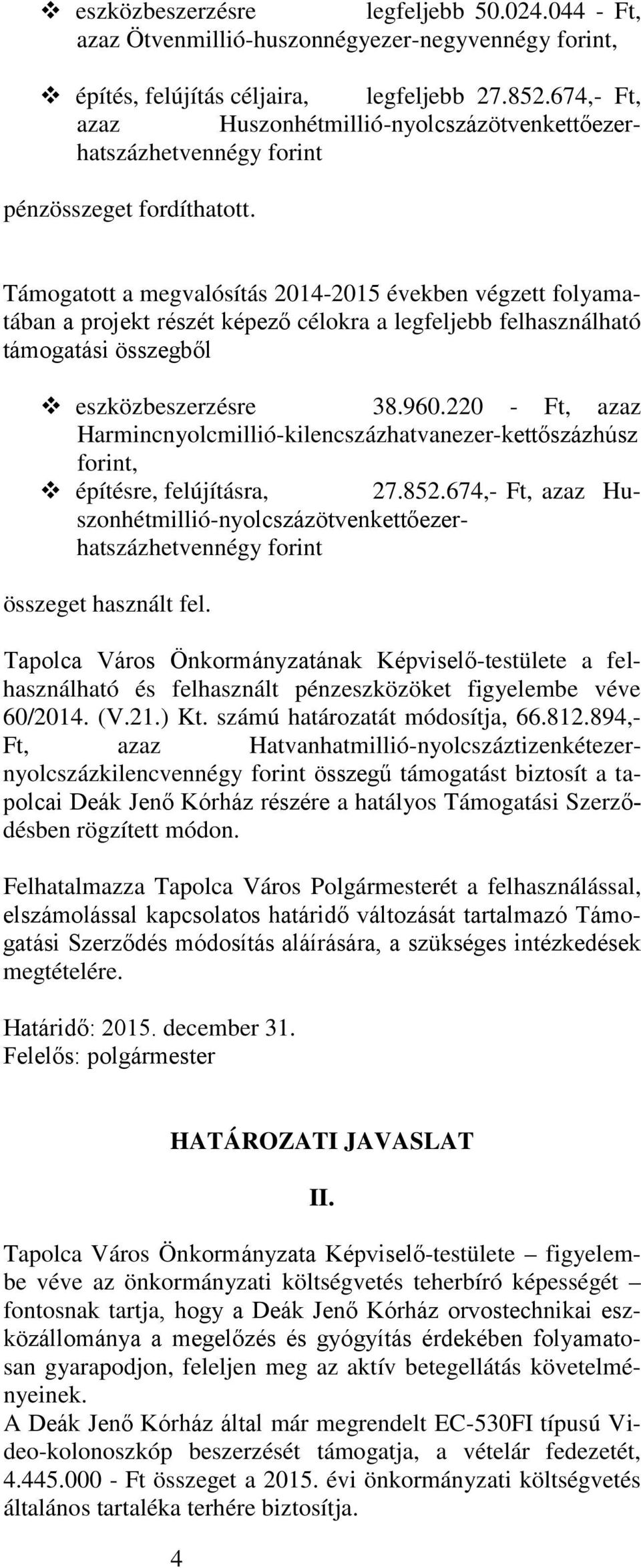 Támogatott a megvalósítás 2014-2015 években végzett folyamatában a projekt részét képező célokra a legfeljebb felhasználható támogatási összegből eszközbeszerzésre 38.960.