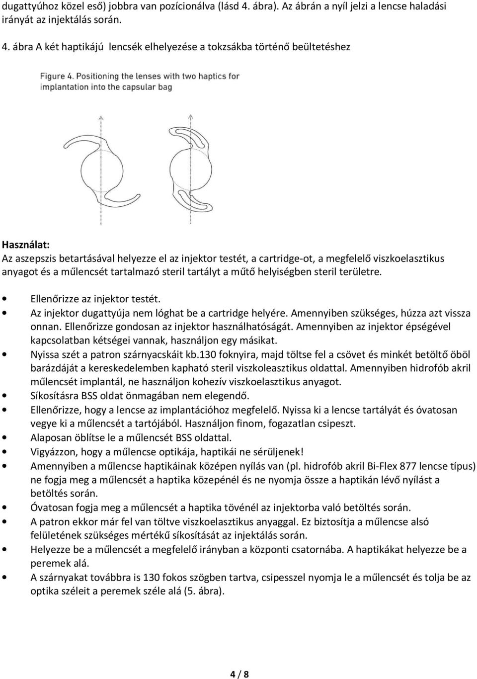 ábra A két haptikájú lencsék elhelyezése a tokzsákba történő beültetéshez Használat: Az aszepszis betartásával helyezze el az injektor testét, a cartridge-ot, a megfelelő viszkoelasztikus anyagot és