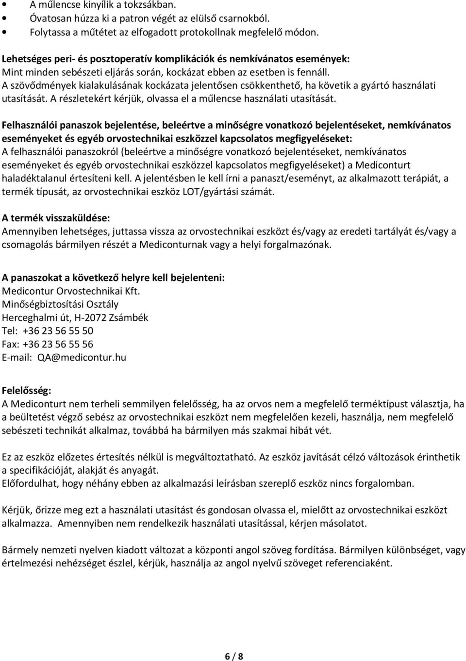 A szövődmények kialakulásának kockázata jelentősen csökkenthető, ha követik a gyártó használati utasítását. A részletekért kérjük, olvassa el a műlencse használati utasítását.