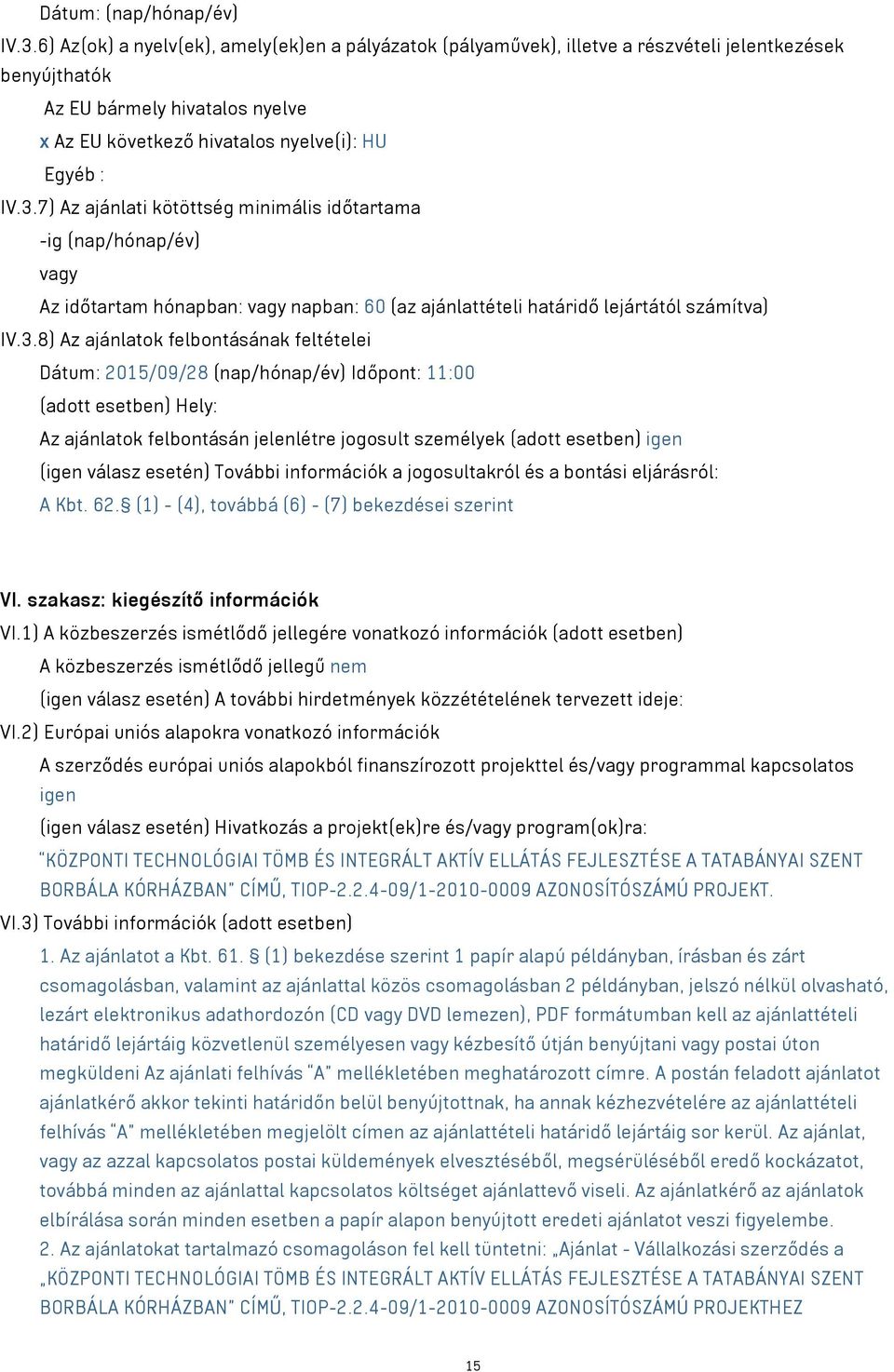 7) Az ajánlati kötöttség minimális időtartama -ig (nap/hónap/év) vagy Az időtartam hónapban: vagy napban: 60 (az ajánlattételi határidő lejártától számítva) IV.3.