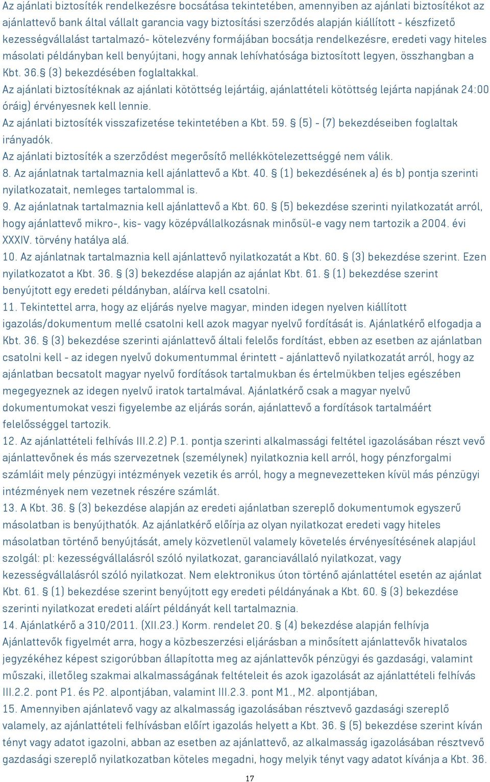 36. (3) bekezdésében foglaltakkal. Az ajánlati biztosítéknak az ajánlati kötöttség lejártáig, ajánlattételi kötöttség lejárta napjának 24:00 óráig) érvényesnek kell lennie.