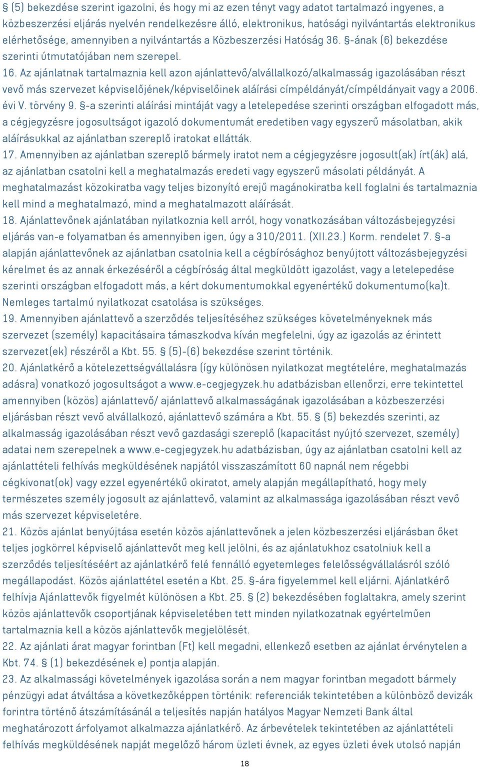 Az ajánlatnak tartalmaznia kell azon ajánlattevő/alvállalkozó/alkalmasság igazolásában részt vevő más szervezet képviselőjének/képviselőinek aláírási címpéldányát/címpéldányait vagy a 2006. évi V.