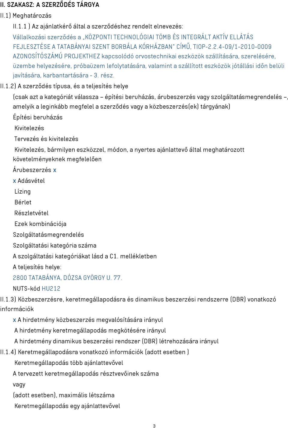 1 ) Az ajánlatkérő által a szerződéshez rendelt elnevezés: Vállalkozási szerződés a KÖZPONTI TECHNOLÓGIAI TÖMB ÉS INTEGRÁLT AKTÍV ELLÁTÁS FEJLESZTÉSE A TATABÁNYAI SZENT BORBÁLA KÓRHÁZBAN CÍMŰ, TIOP-2.