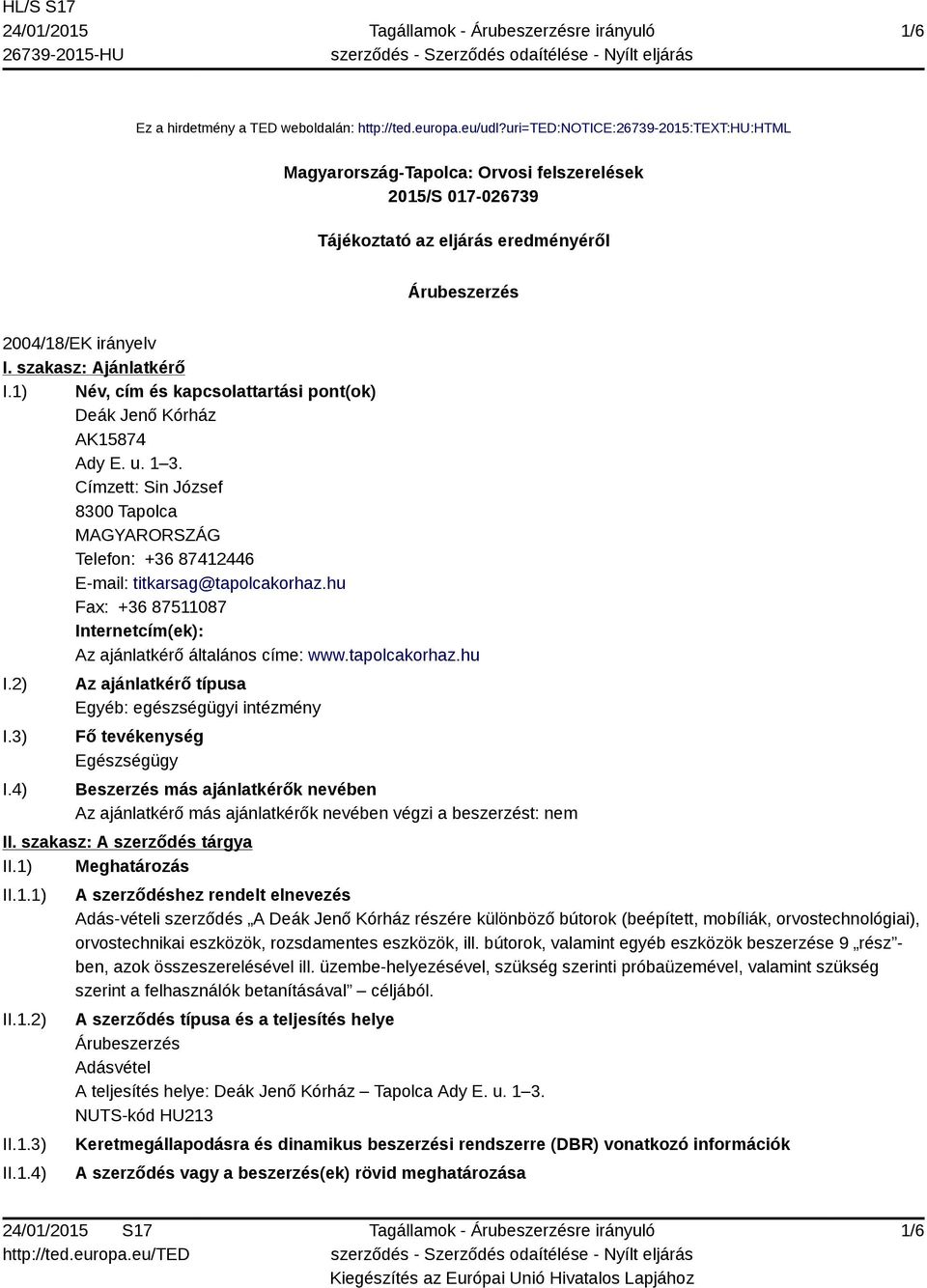 1) Név, cím és kapcsolattartási pont(ok) Deák Jenő Kórház AK15874 Ady E. u. 1 3. Címzett: Sin József 8300 Tapolca Telefon: +36 87412446 E-mail: titkarsag@tapolcakorhaz.