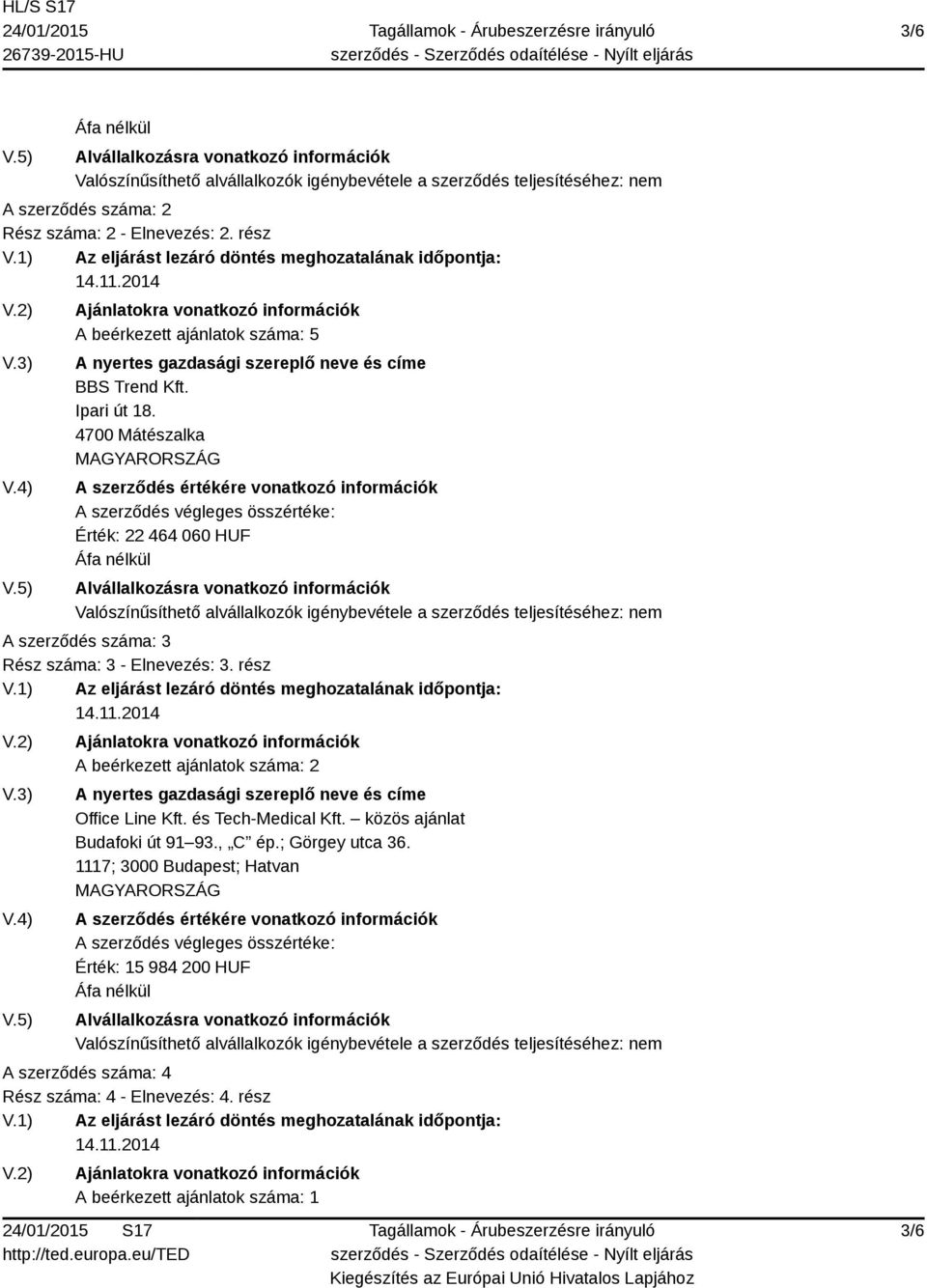 rész A beérkezett ajánlatok száma: 2 Office Line Kft. és Tech-Medical Kft. közös ajánlat Budafoki út 91 93., C ép.