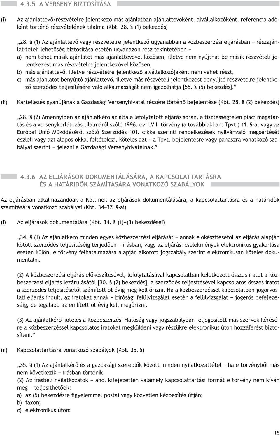 ajánlattevővel közösen, illetve nem nyújthat be másik részvételi jelentkezést más részvételre jelentkezővel közösen, b) más ajánlattevő, illetve részvételre jelentkező alvállalkozójaként nem vehet