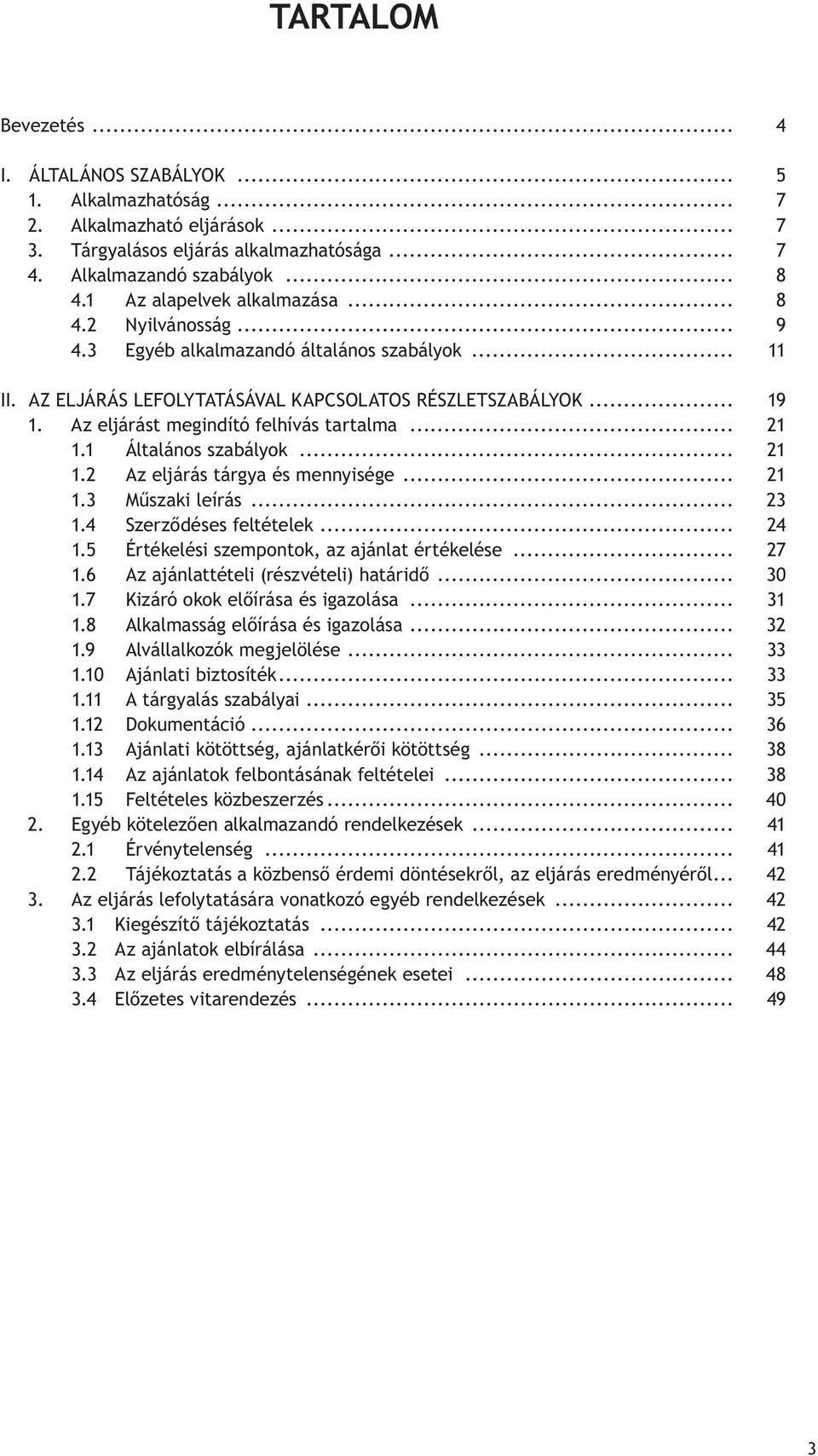 Az eljárást megindító felhívás tartalma... 21 1.1 Általános szabályok... 21 1.2 Az eljárás tárgya és mennyisége... 21 1.3 Műszaki leírás... 23 1.4 Szerződéses feltételek... 24 1.