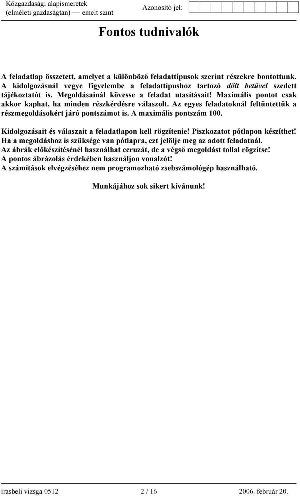 Maximális pontot csak akkor kaphat, ha minden részkérdésre válaszolt. Az egyes feladatoknál feltüntettük a részmegoldásokért járó pontszámot is. A maximális pontszám 100.
