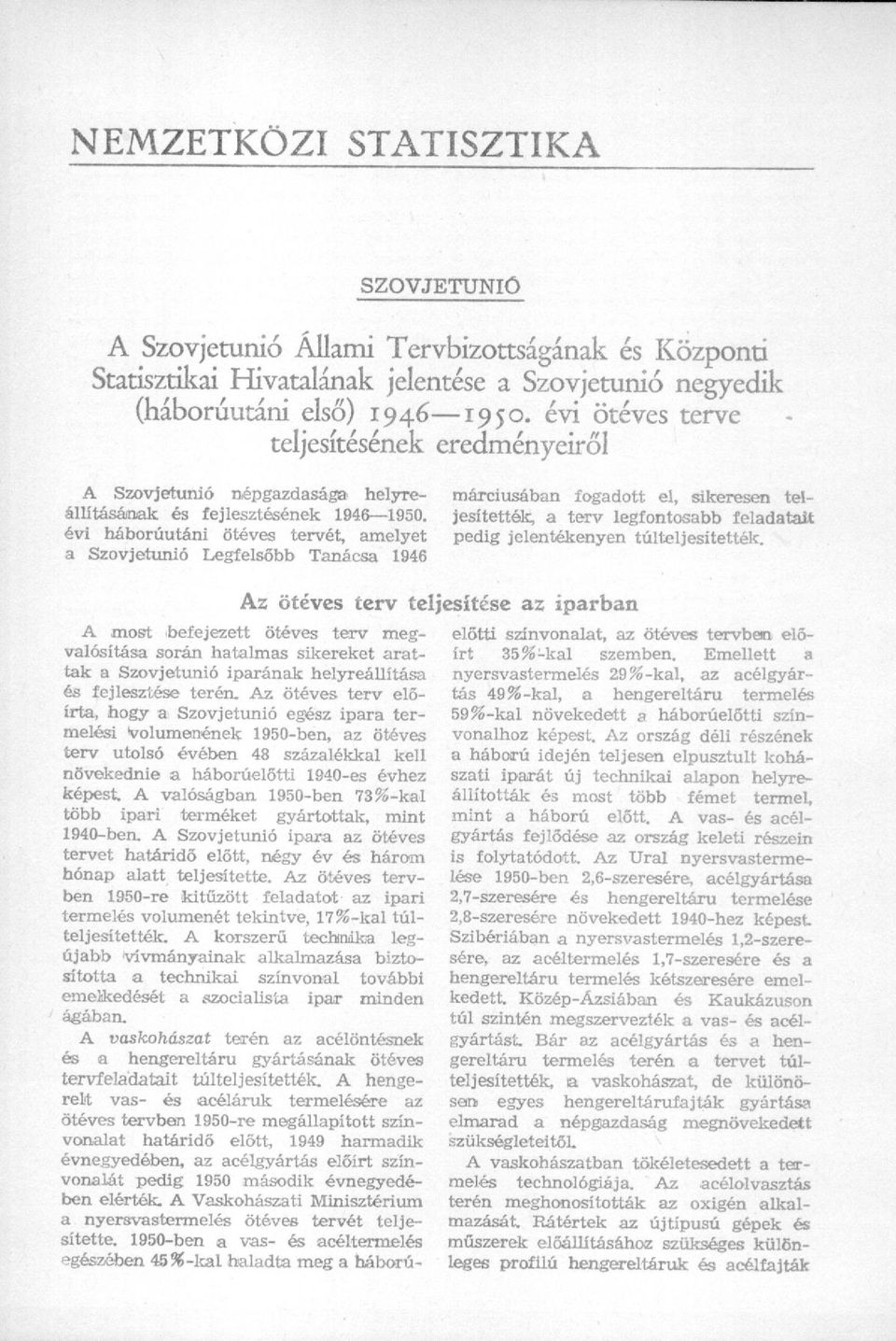 évi háborúutáni ötéves tervét, amelyet a Szovjetunió Legfelsőbb Tanácsa 1946 márciusában fogadott el, sikeresen teljesítették, a terv legfontosabb feladatait pedig jelentékenyen túlteljesítették.