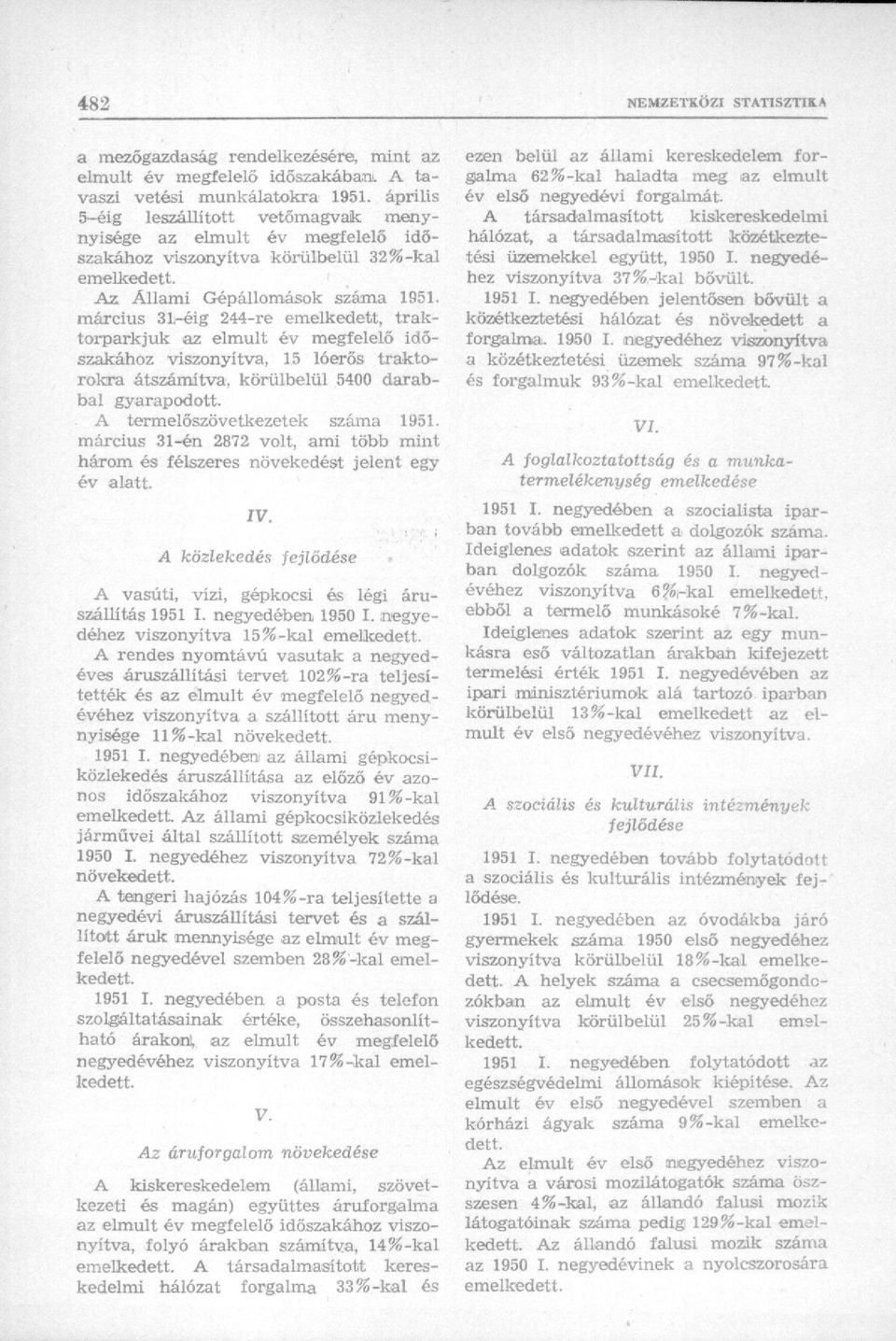 március 31,-éig 244-re emelkedett, traktorparkjuk az elmúlt év megfelelő időszakához viszonyítva, 15 lóerős traktorokra átszámítva, körülbelül 5400 darabbal gyarapodott.