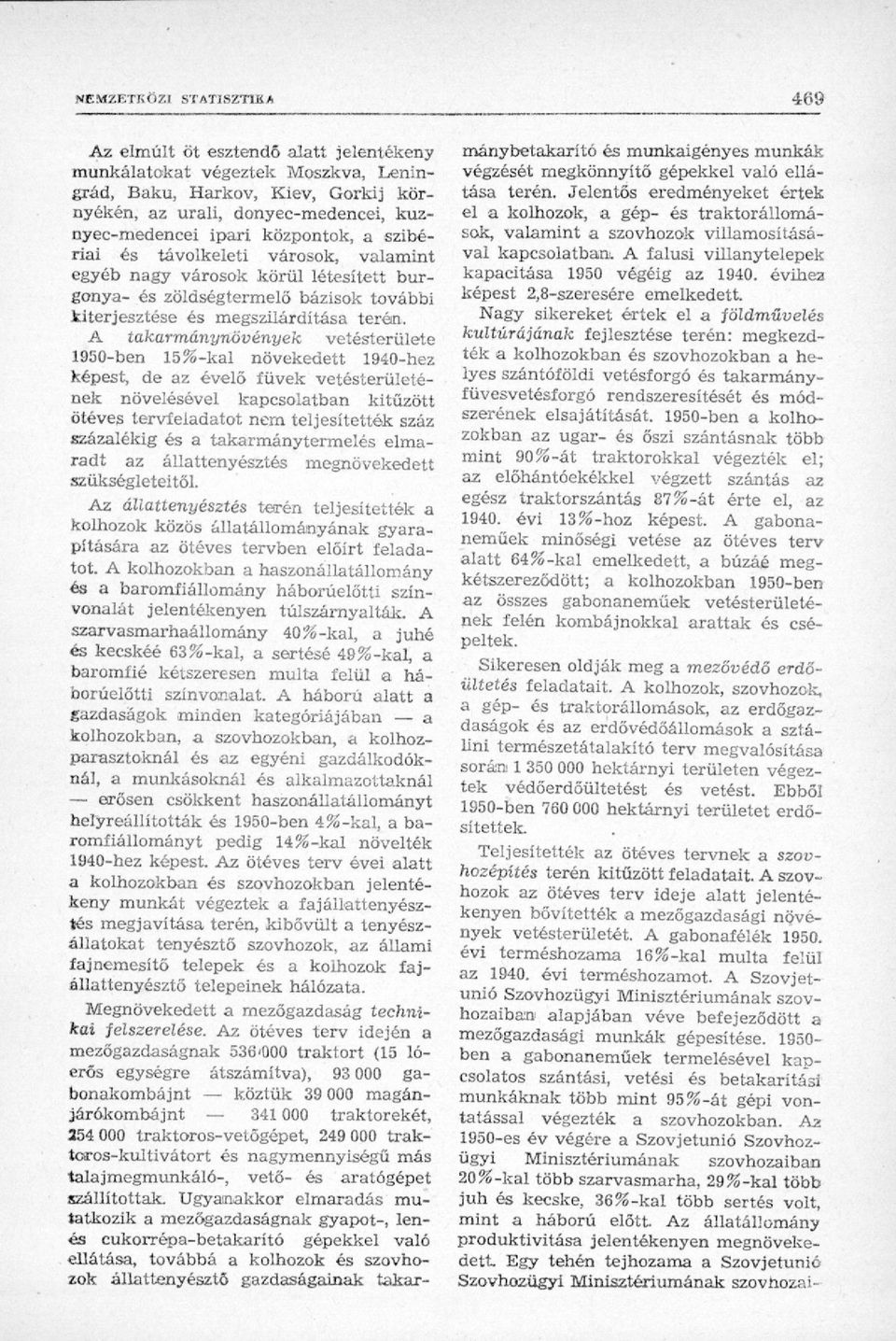 A takarmánynövények vetésterülete 1950-ben 15%-kal növekedett 1940-hez képest, de az évelő füvek vetésterületének növelésével kapcsolatban kitűzött ötéves tervfeiadatot nem teljesítették száz