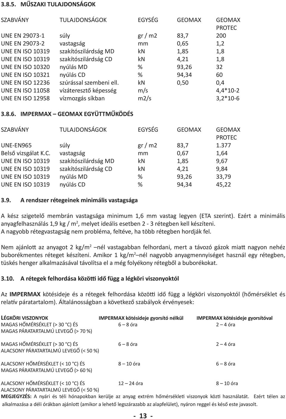 UNE EN ISO 10319 szakítószilárdság CD kn 4,21 1,8 UNE EN ISO 10320 nyúlás MD % 93,26 32 UNE EN ISO 10321 nyúlás CD % 94,34 60 UNE EN ISO 12236 szúrással szembeni ell.