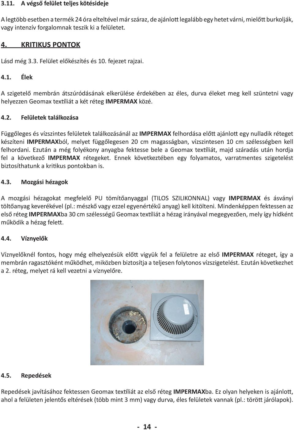 . fejezet rajzai. 4.1. Élek A szigetelő membrán átszúródásának elkerülése érdekében az éles, durva éleket meg kell szüntetni vagy helyezzen Geomax textíliát a két réteg IMPERMAX közé. 4.2.