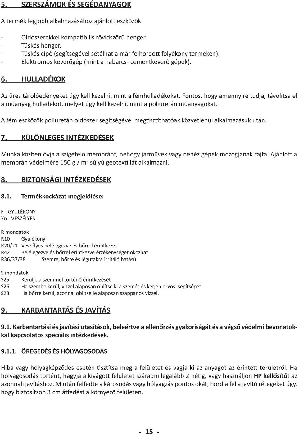 HULLADÉKOK Az üres tárolóedényeket úgy kell kezelni, mint a fémhulladékokat. Fontos, hogy amennyire tudja, távolítsa el a műanyag hulladékot, melyet úgy kell kezelni, mint a poliuretán műanyagokat.