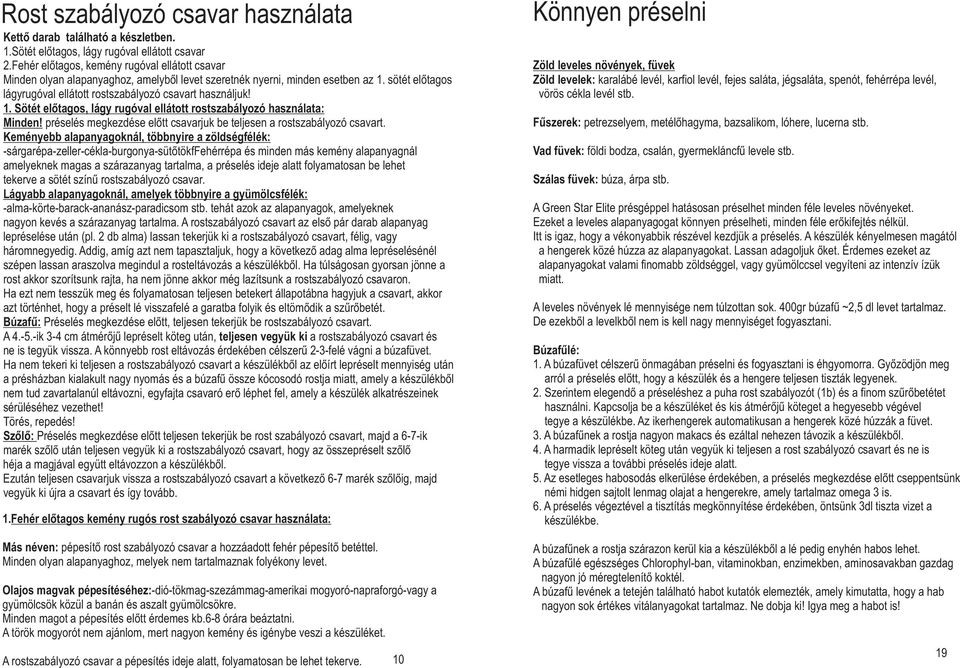 1. Sötét előtagos, lágy rugóval ellátott rostszabályozó használata: Minden! préselés megkezdése előtt csavarjuk be teljesen a rostszabályozó csavart.